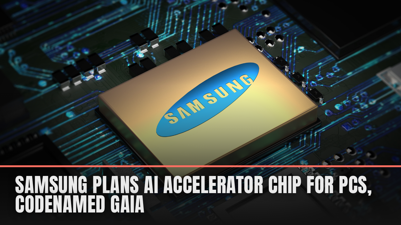 Samsung plans AI accelerator chip for PCs, codenamed Gaia