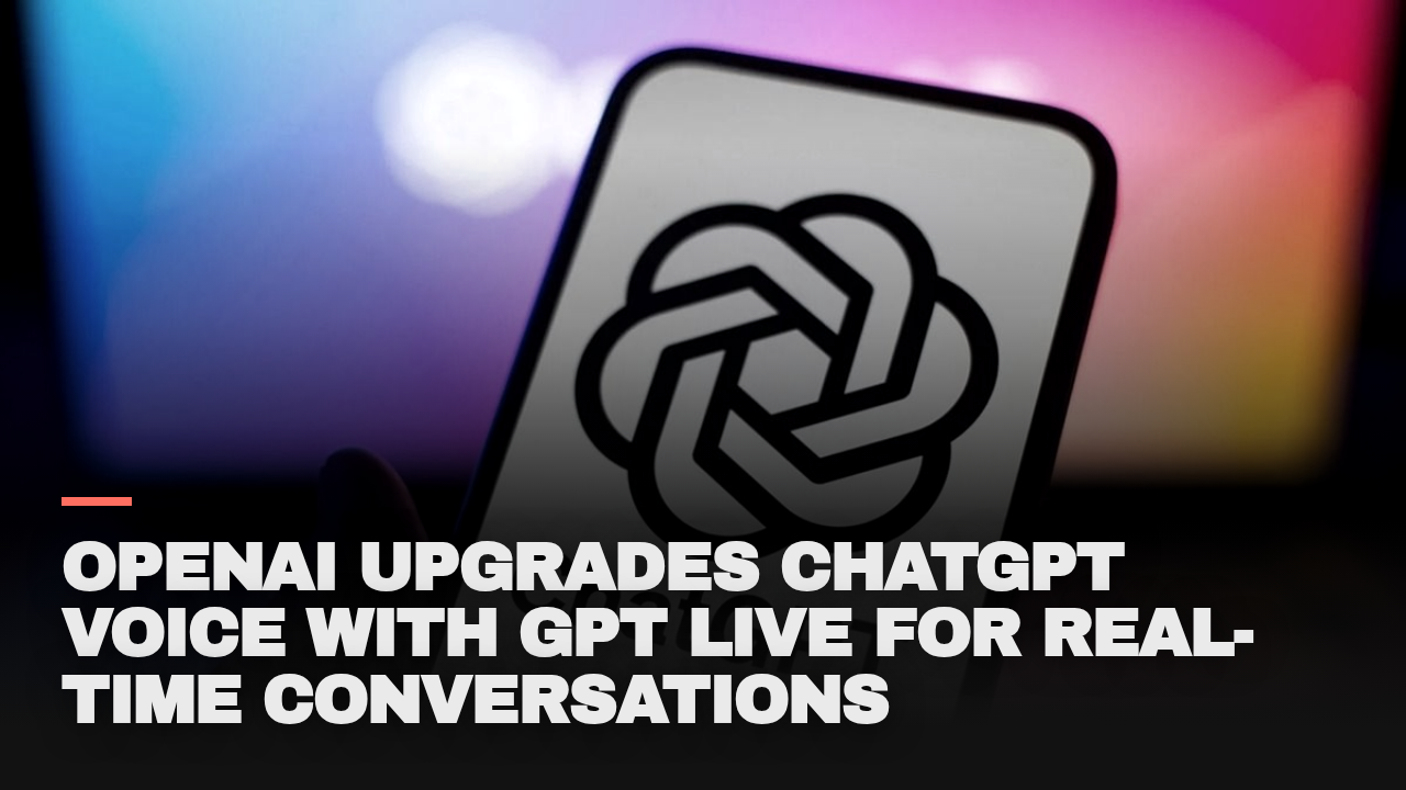 OpenAI upgrades ChatGPT Voice with GPT Live for real-time conversations OpenAI upgrades ChatGPT Voice with GPT Live for real-time conversations