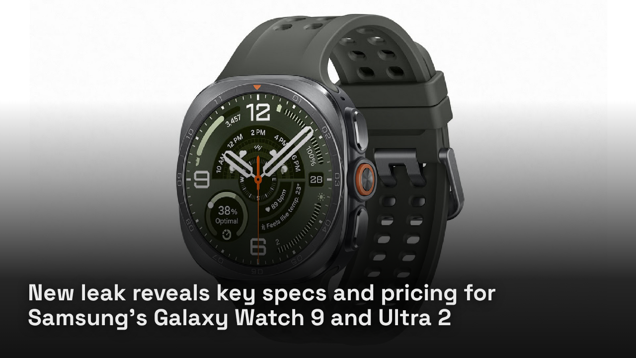 New leak reveals key specs and pricing for Samsung’s Galaxy Watch 9 and Ultra 2 New leak reveals key specs and pricing for Samsung’s Galaxy Watch 9 and Ultra 2