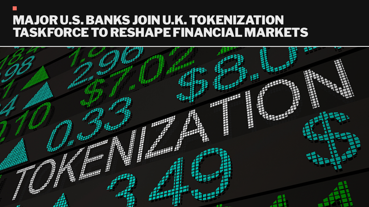 Major U.S. banks join U.K. tokenization taskforce to reshape financial markets