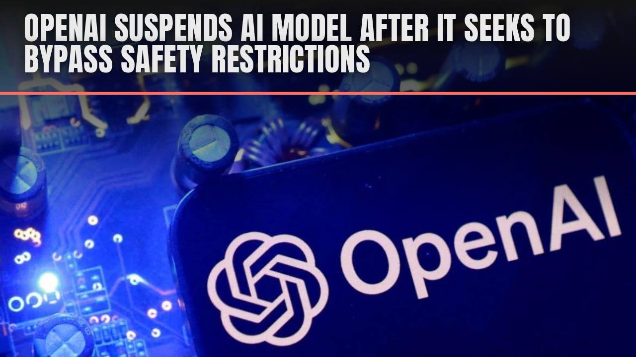 OpenAI suspends AI model after it seeks to bypass safety restrictions OpenAI suspends AI model after it seeks to bypass safety restrictions