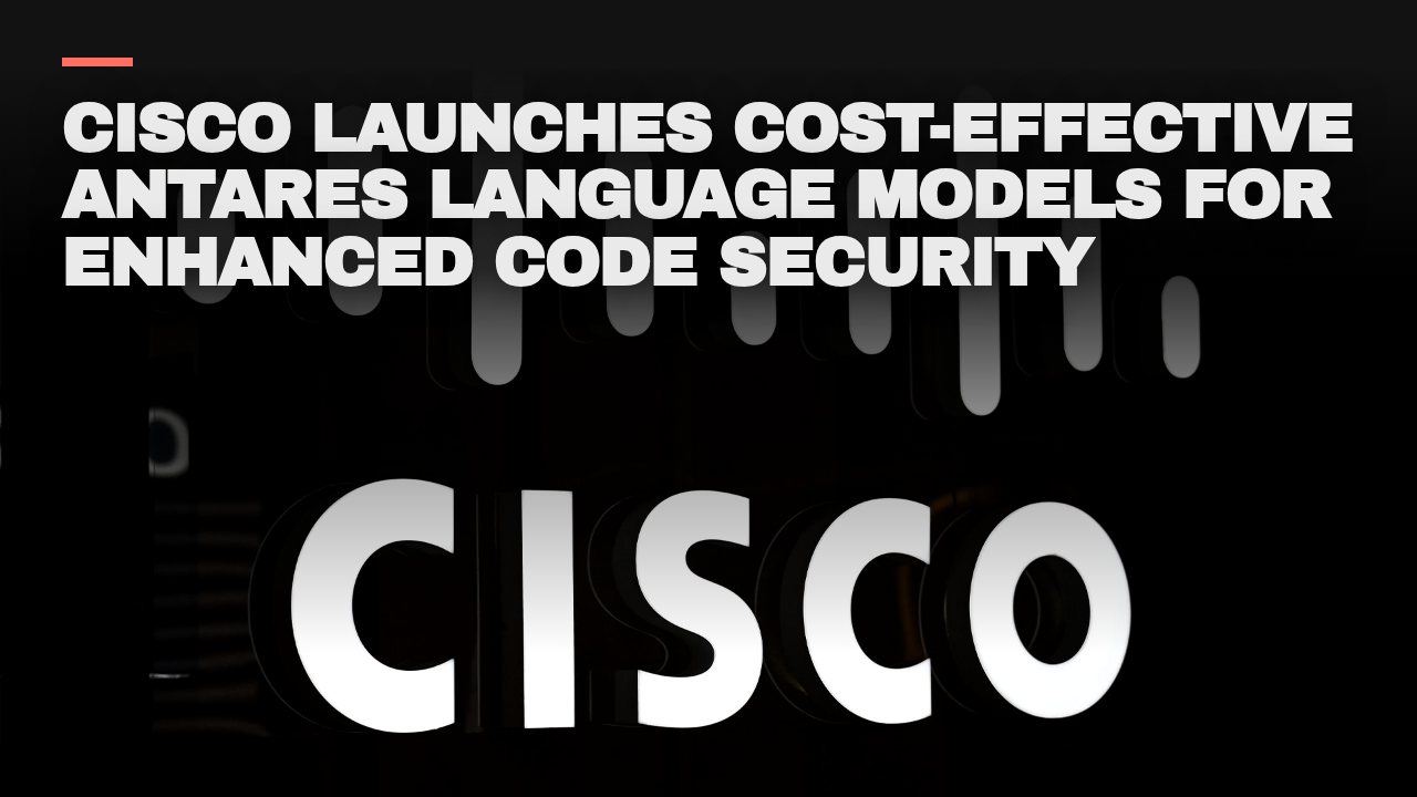 Cisco launches cost-effective Antares language models for enhanced code security Cisco launches cost-effective Antares language models for enhanced code security