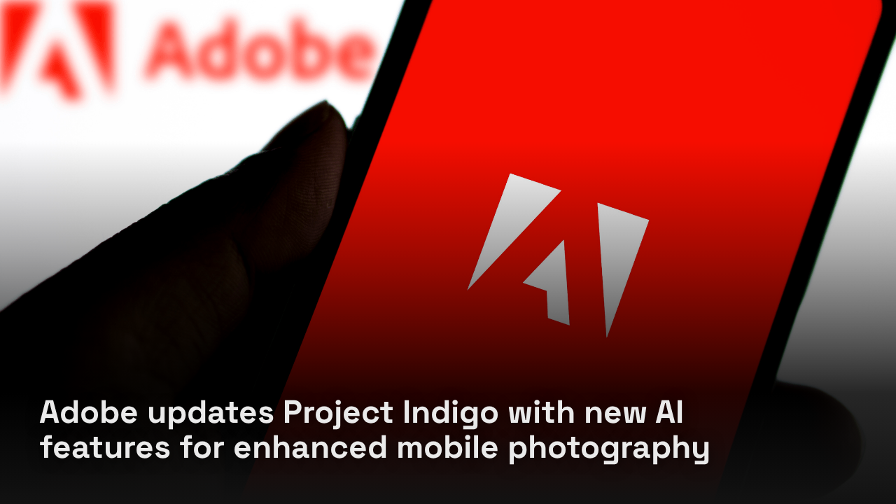 Adobe updates Project Indigo with new AI features for enhanced mobile photography Adobe updates Project Indigo with new AI features for enhanced mobile photography