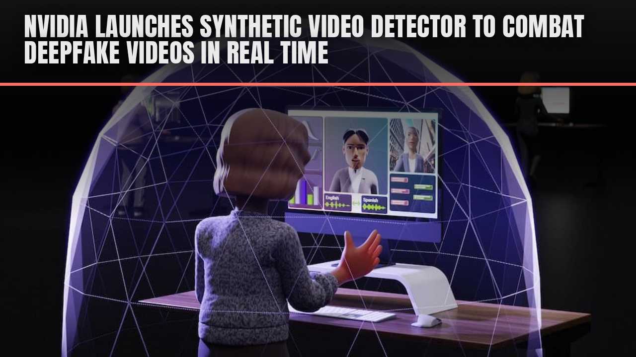 NVIDIA launches Synthetic Video Detector to combat deepfake videos in real time NVIDIA launches Synthetic Video Detector to combat deepfake videos in real time
