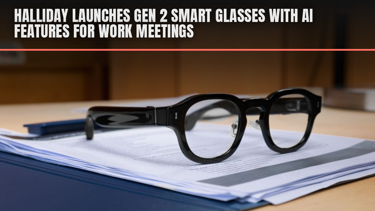 Halliday launches Gen 2 smart glasses with AI features for work meetings Halliday launches Gen 2 smart glasses with AI features for work meetings