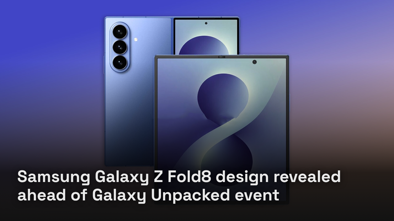 Samsung Galaxy Z Fold8 design revealed ahead of Galaxy Unpacked event Samsung Galaxy Z Fold8 design revealed ahead of Galaxy Unpacked event
