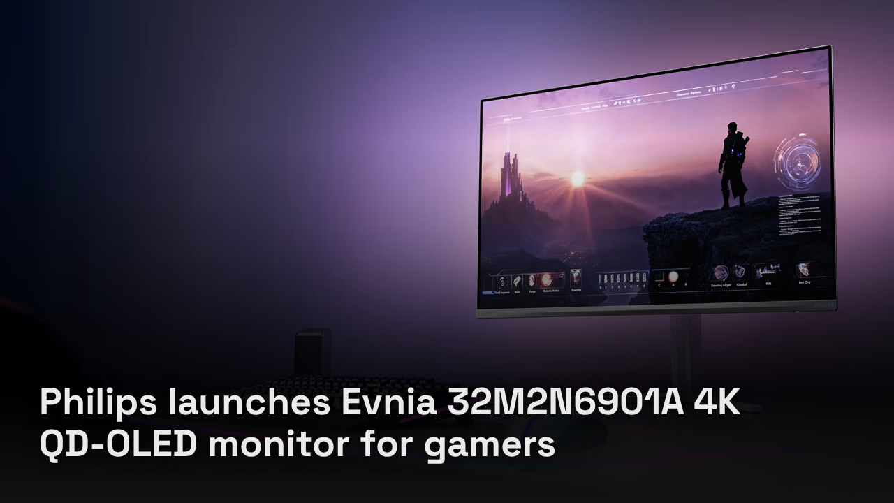 Philips launches Evnia 32M2N6901A 4K QD-OLED monitor for gamers Philips launches Evnia 32M2N6901A 4K QD-OLED monitor for gamers