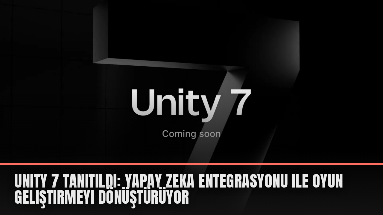 Unity 7 tanıtıldı: Yapay zeka entegrasyonu ile oyun geliştirmeyi dönüştürüyor