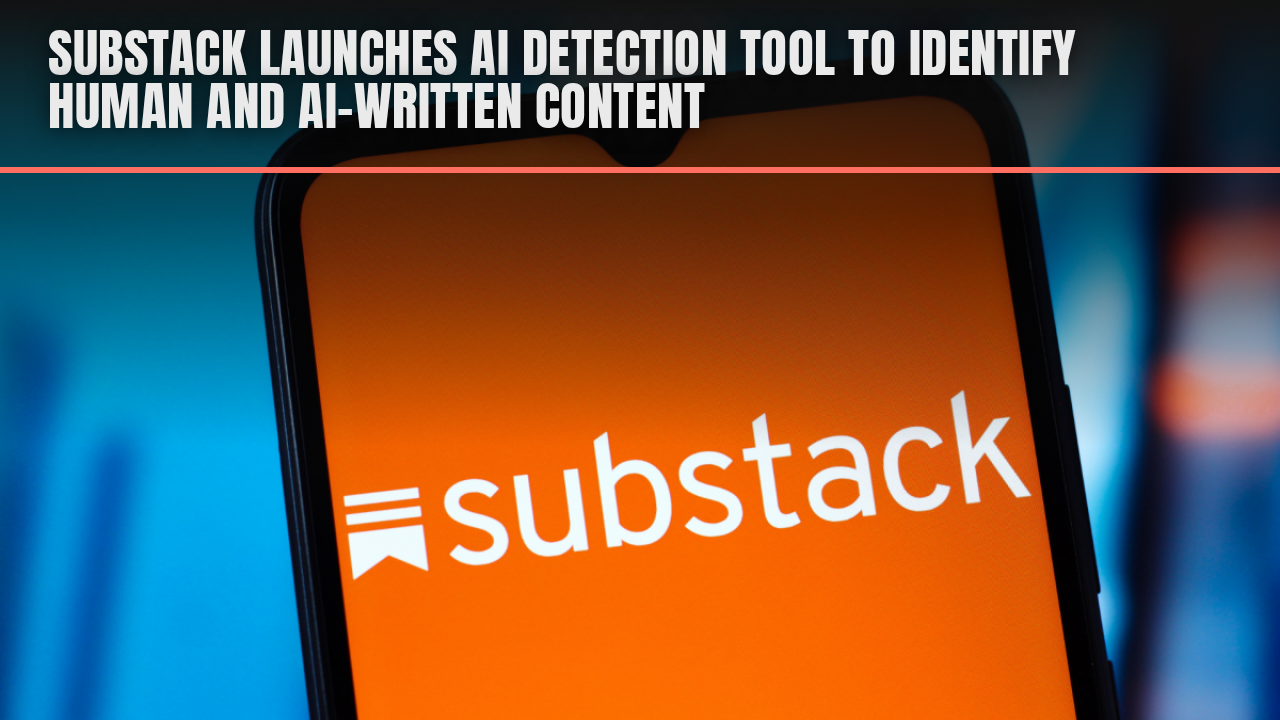 Substack launches AI detection tool to identify human and AI-written content