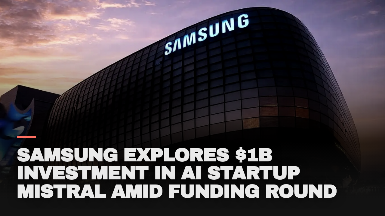 Samsung explores B investment in AI startup Mistral amid funding round