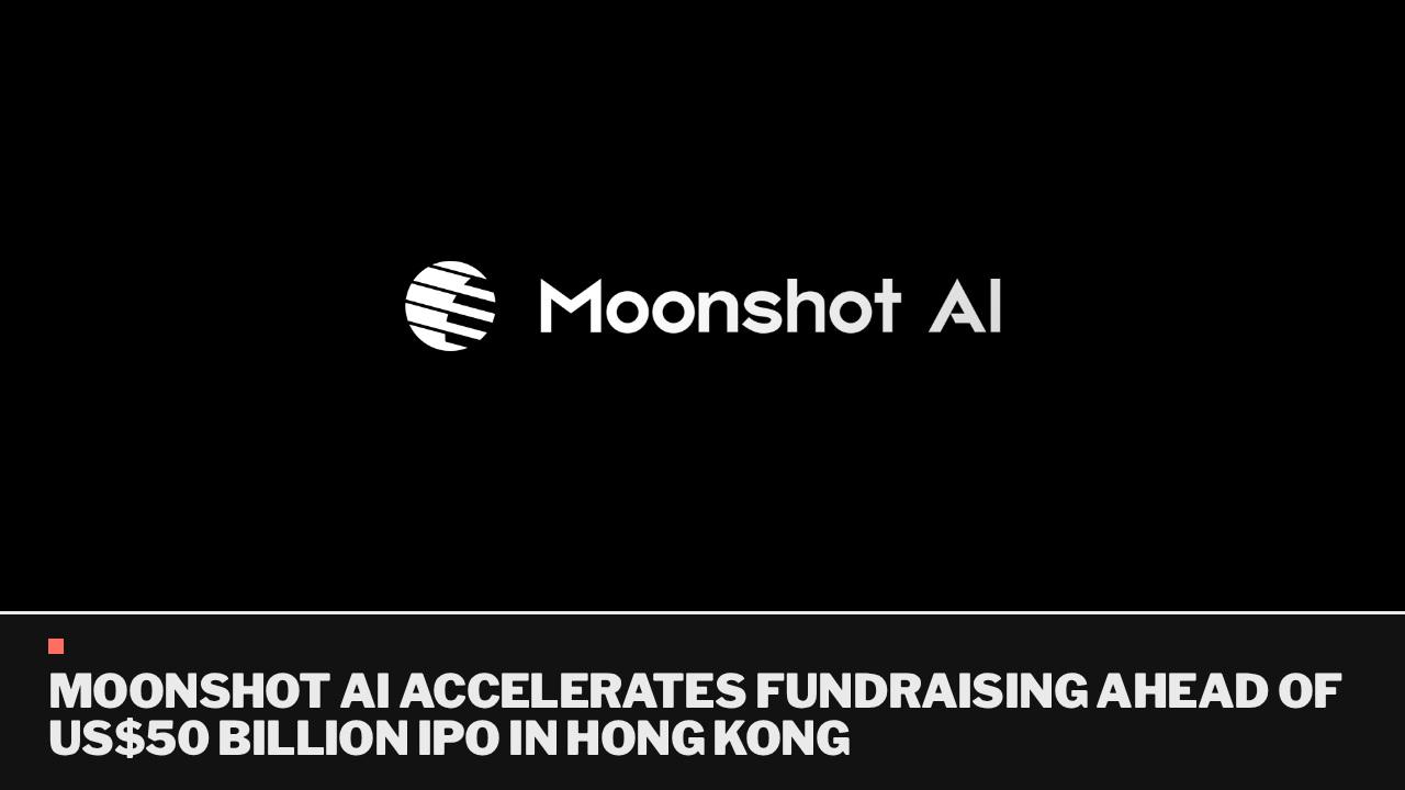 Moonshot AI accelerates fundraising ahead of US billion IPO in Hong Kong Moonshot AI accelerates fundraising ahead of US billion IPO in Hong Kong