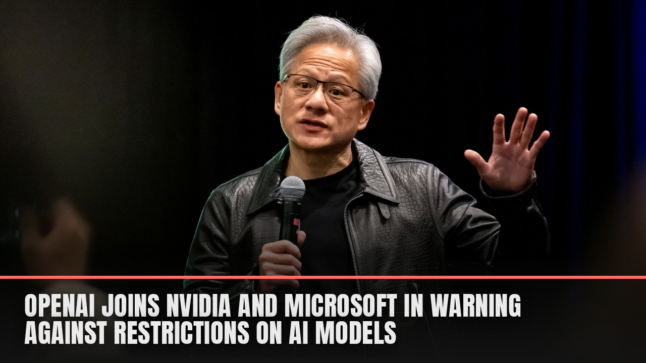 OpenAI joins Nvidia and Microsoft in warning against restrictions on AI models