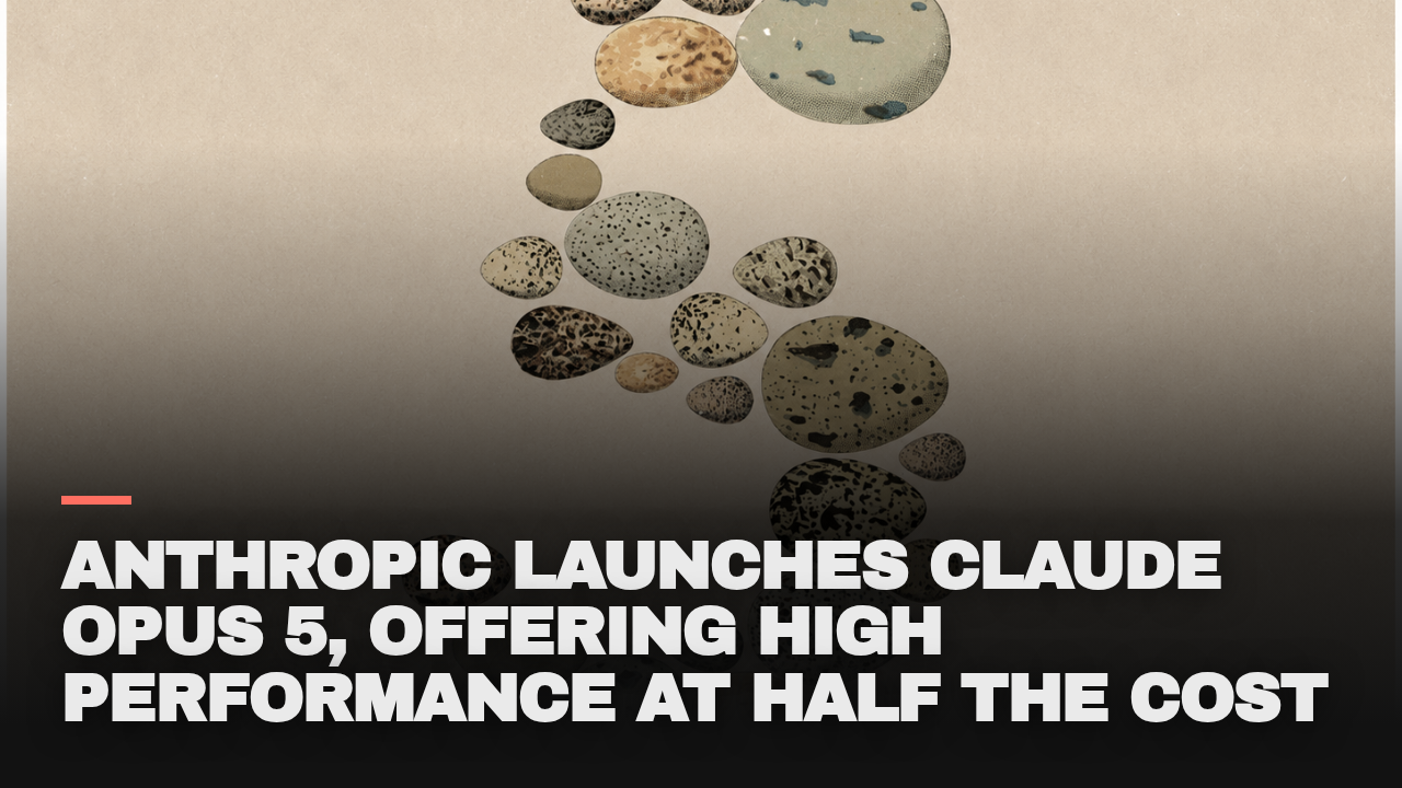Anthropic launches Claude Opus 5, offering high performance at half the cost Anthropic launches Claude Opus 5, offering high performance at half the cost