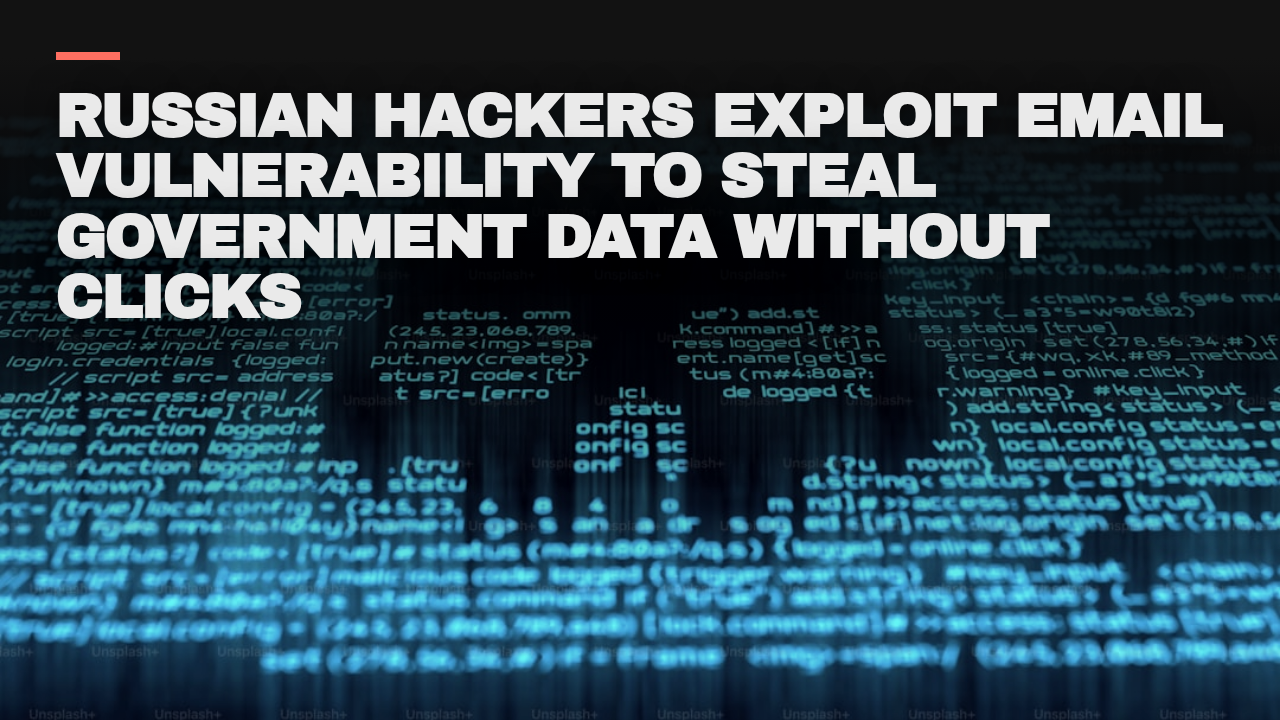 Russian hackers exploit email vulnerability to steal government data without clicks Russian hackers exploit email vulnerability to steal government data without clicks