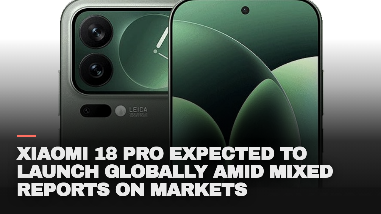 Xiaomi 18 Pro expected to launch globally amid mixed reports on markets